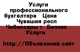 Услуги профессионального бухгалтера › Цена ­ 500 - Чувашия респ., Чебоксары г. Бизнес » Услуги   